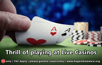 Thrill of playing at Live Casinos
